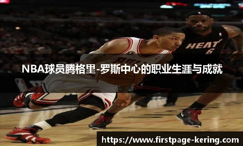 NBA球员腾格里-罗斯中心的职业生涯与成就