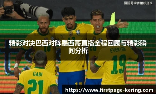 精彩对决巴西对阵墨西哥直播全程回顾与精彩瞬间分析